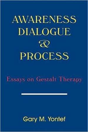 Awareness, Dialogue & Process: Essays on Gestalt Therapy de Gary M. Yontef