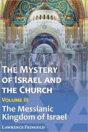 The Mystery of Israel and the Church, Vol. 3: The Messianic Kingdom of Israel de Lawrence Feingold