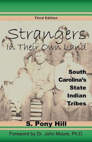 Strangers in Their Own Land: South Carolina's State Indiantribes de S. Pony Hill