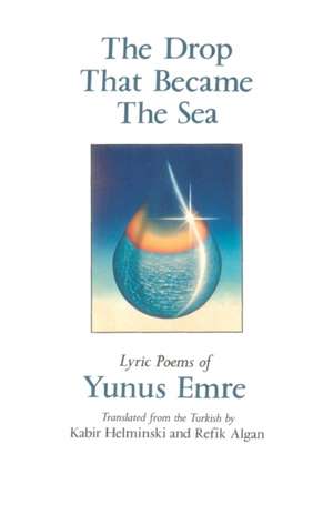 The Drop That Became the Sea: Lyric Poems de PhD Helminski, Kabir