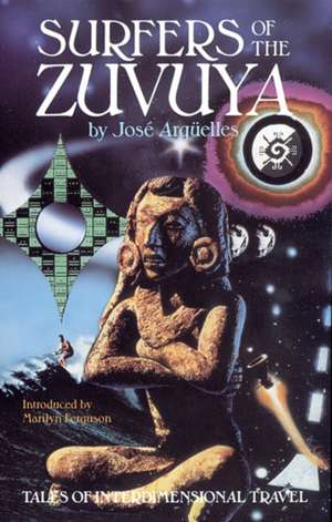 Surfers of the Zuvuya: Tales of Interdimensional Travel de Jose Arguelles