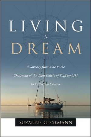 Living a Dream: A Journey from Aide to the Chairman of the Joint Chiefs of Staff on 9/11 to Full-Time Cruiser de Suzanne Giesemann