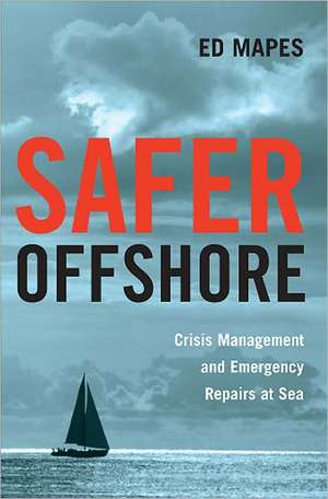 Safer Offshore: Crisis Management and Emergency Repairs at Sea de Ed Mapes