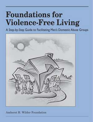 Foundations for Violence Free Living: A Step-By-Step Guide to Facilitating Men's Domestic Abuse Groups de David J. Mathews