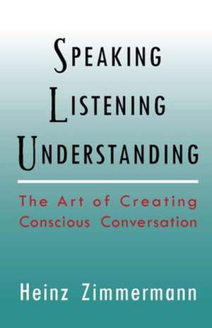 Speaking, Listening, Understanding de Heinz Zimmermann