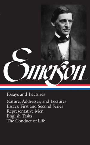 Emerson Essays and Lectures: First and Second Series/Representative Men/English Traits/The Conduct of Life de Ralph Waldo Emerson