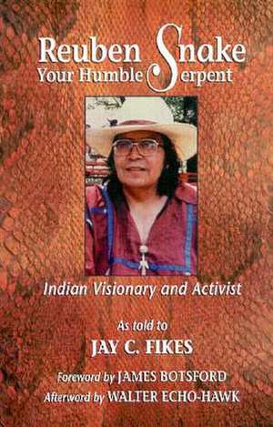 Reuben Snake, Your Humble Serpent: Indian Visionary and Activist de Jay C. Fikes