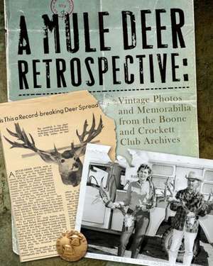 A Mule Deer Retrospective: Vintage Photos and Memorabilia from the Boone and Crockett Club Archives de Boone and Crockett Club