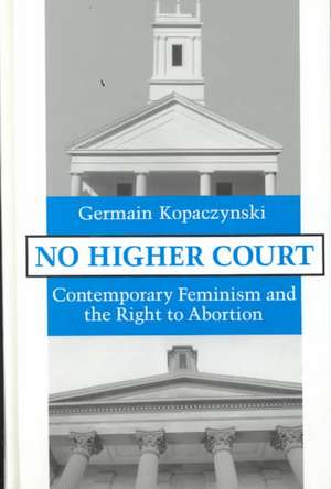 No Higher Court: Contemporary Feminism and the Right to Abortion de Germain Kopaczynski