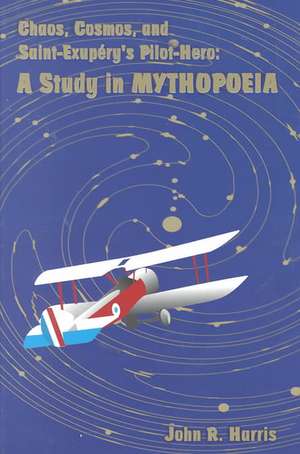 Chaos, Cosmos, and Saint-Exupery's Pilot: A Study in Mythopoeia de John Harris