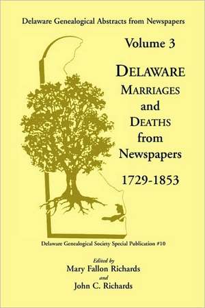 Delaware Genealogical Abstracts from Newspapers. Volume 3: Delaware Marriages and Deaths from the Newspapers 1729-1853 de Mary Fallon Richards