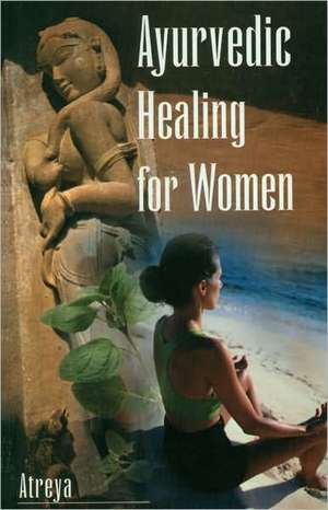 Ayurvedic Healing for Women: Herbal Gynecology de Atreya