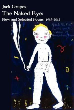 The Naked Eye: New and Selected Poems, 1987-2012 2nd Ed. de Jack Grapes