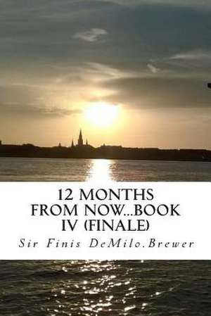 12 Months from Now...Book IV (Finale) de Sir Finis Demilo Brewer