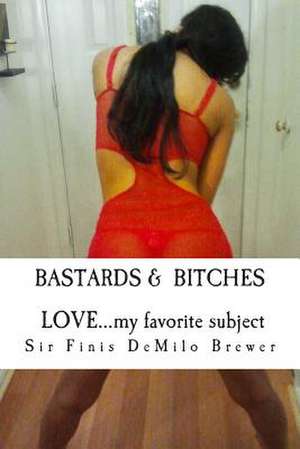 Bastards & Bitches / Love...My Favorite Subject de Sir Finis Demilo Brewer