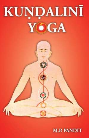 Kundalini Yoga: A Brief Study of Sir John Woodroffe's de M. P. Pandit