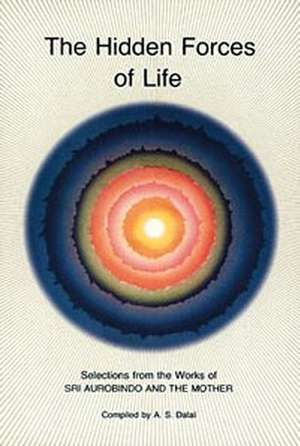 Hidden Forces of Life: Selections from the Works of Sri Aurobindo and the Mother de Sri Aurobindo