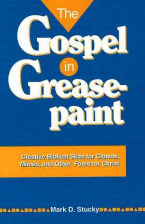 The Gospel in Greasepaint de Mark D. Stucky