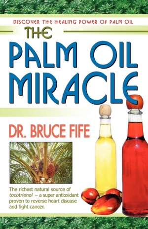 Palm Oil Miracle: Discover the Healing Power of Palm Oil de Bruce Fife