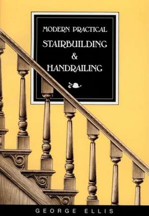 Modern Practical Stairbuilding and Handrailing de George Ellis