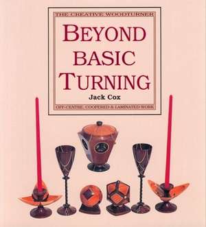 Beyond Basic Turning: Off-Centre, Coopered & Laminated Work de Jake Cox