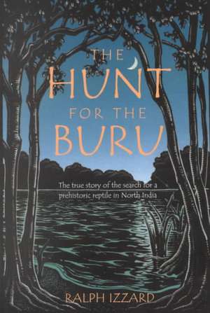 Hunt for the Buru: The True Story of the Search for a Prehistroic Reptile in North India de Ralph Izzard