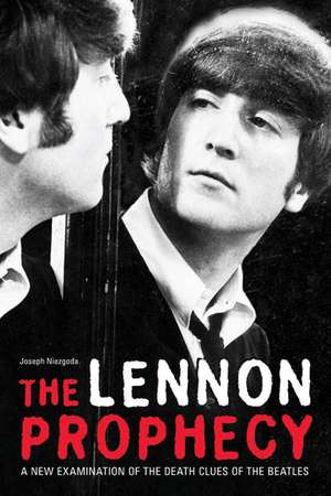 The Lennon Prophecy: A New Examination of the Death Clues of the Beatles de Joseph Niezgoda