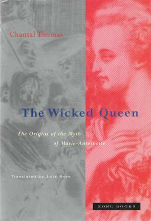 The Wicked Queen – The Origins of the Myth of Marie–Antoinette de Chantal Thomas