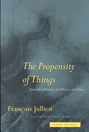 The Propensity of Things – Toward a History of Efficacy in China de Francois Jullien