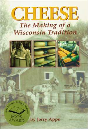 Cheese: The Making of a Wisconsin Tradition de Jerry Apps