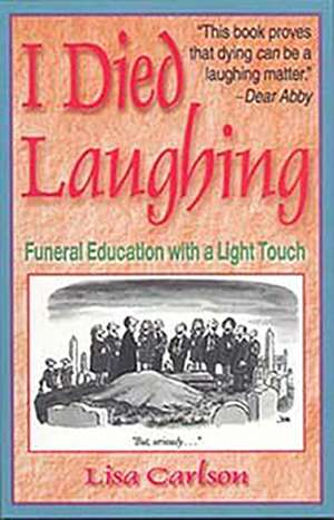 I Died Laughing: Funeral Education with a Light Touch de Lisa Carlson