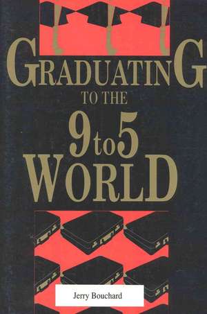 Graduating to the 9-5 World de Jerry Bouchard