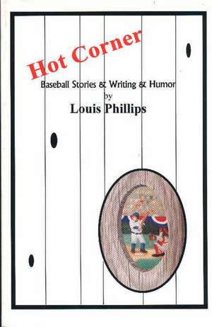 Hot Corner: Baseball Stories and Writing de Louis Phillips