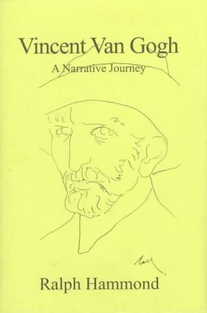 Vincent Van Gogh: A Narrative Journey de Ralph Hammond