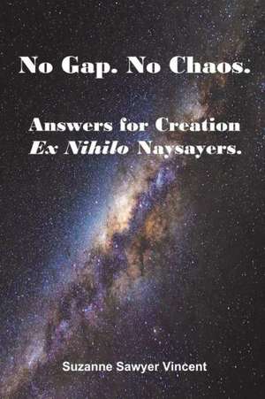 No Gap. No Chaos. Answers for Ex Nihilo Creation Naysayers. de Suzanne Sawyer Vincent