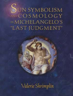 Sun Symbolism and Cosmology in "Michelangelo's Last Judgment" de Valerie Shrimplin