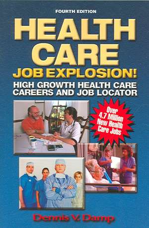 Health Care Job Explosion: High Growth Health Care Careers and Job Locator de Dennis V. Damp