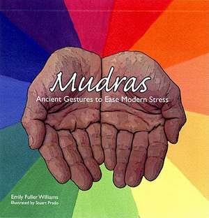 Mudras: Ancient Gestures to Ease Modern Stress de Emily Fuller Williams