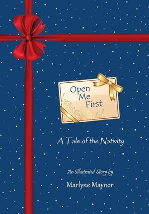 Open Me First: A Tale of the Nativity de Marlyne Maynor