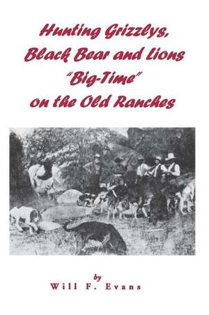 Hunting Grizzlys, Black Bear and Lions "Big-Time" on the Old Ranches de Will F. Evans