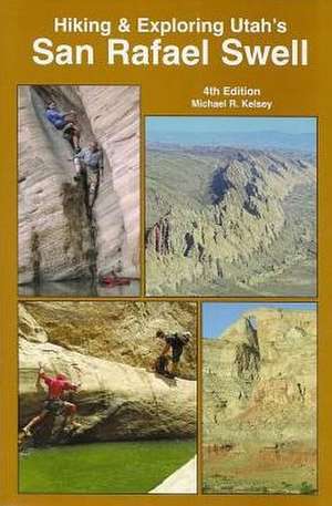 Hiking and Exploring Utah's San Rafael Swell de Michael R. Kelsey