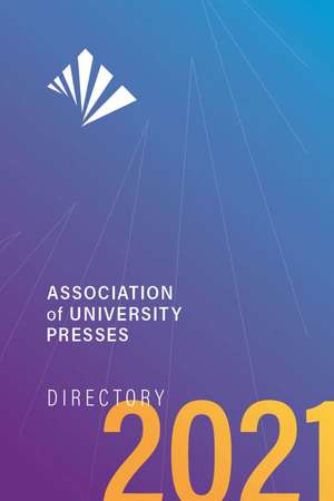 Association of University Presses Directory 2021 de Association of American University Presses