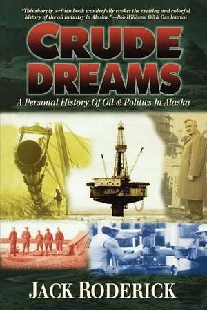 Crude Dreams: A Personal History of Oil and Politics in Alaska de Jack Roderick