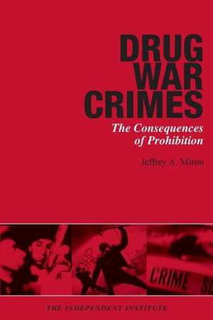 Drug War Crimes: The Consequences of Prohibition de Jeffrey A Miron