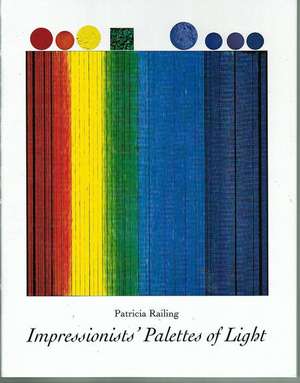 Impressionists' Palettes of Light de Patricia Railing