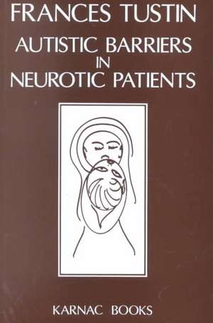 Autistic Barriers in Neurotic Patients de Frances Tustin