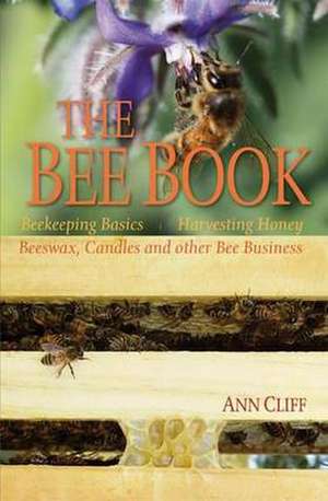 Bee Book: Beekeeping Basics, Harvesting Honey, Beeswax, Candles & Other Bee Business de Ann Cliff