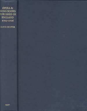 Opera and Song Books Published in England, 1703-1726: A Descriptive Bibliography de David Hunter