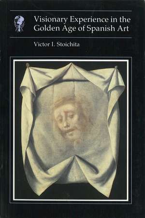 Visionary Experience in the Golden Age of Spanish Art de Victor I. Stoichita