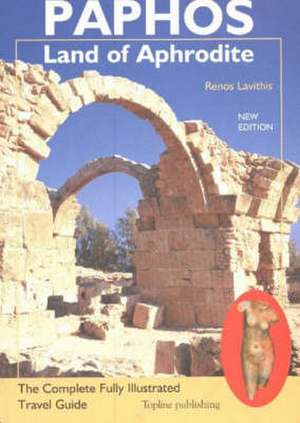 Paphos -- Land of Aphrodite: The Complete Fully Illustrated Travel Guide, Fifth Edition de Renos Lavithis